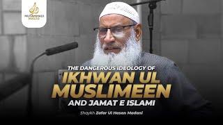 The Dangerous Ideology Of Ikhwan Ul Muslimeen And Jamat E Islami || Shaykh Zafar Ul Hassan Madani