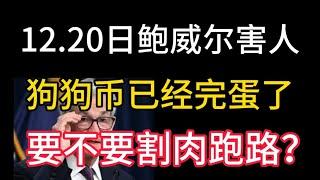 12.20日鲍威尔讲话！让币圈遭受重大打击！狗狗币已经完蛋！要不要割肉跑路？