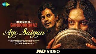 Aye Saiyan  | Babumoshai Bandookbaaz | Nawazuddin Siddiqui | Orunima | Bidita Bag | Vivek