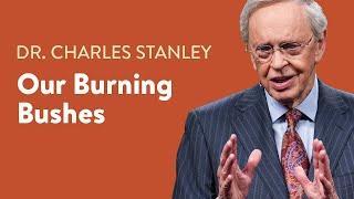 Our Burning Bushes – Dr. Charles Stanley