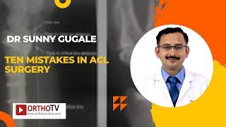 Ten Mistakes in ACL Surgery - Dr Sunny Gugale