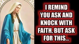 The Blessed Virgin Mary Implores Mystic: Ask and It Will Be Given To You,  However Ask For This!!