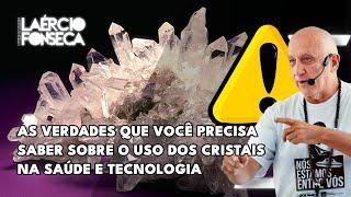 O uso dos CRISTAIS na SAÚDE e na TECNOLOGIA | Prof. Laércio Fonseca