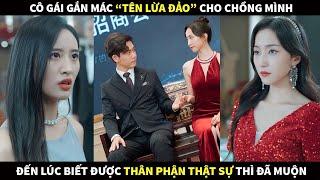 Cô gái gắn mác "Tên Lừa Đảo" cho Chồng mình đến lúc biết được thân phận thật sự thì đã muộn