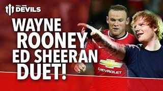 Wayne Rooney and Ed Sheeran Duet “Angels” | Manchester United