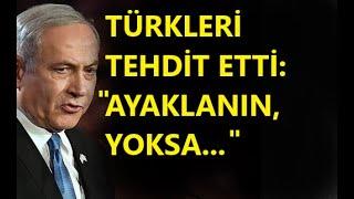 NETANYAHU'DAN TÜRKİYE'YE TEHDİT: "AYAKLANIN, YOKSA..."