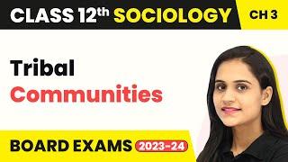 Class 12 Sociology Chapter 3 | Tribal Communities - Social Institutions: Continuity & Change 2022-23