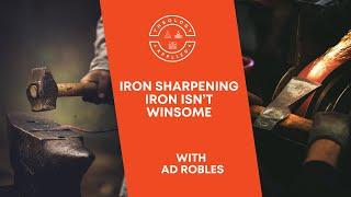 Iron Sharpening Iron Isn’t Winsome | With AD Robles