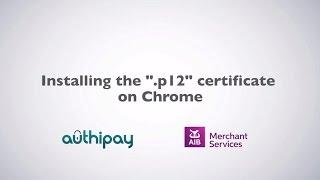 Authipay | Installing the p12 Certificate on Chrome  | AIB Merchant Services