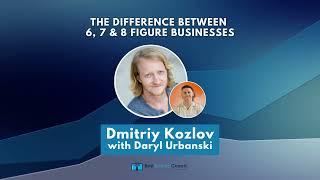 The Difference Between 6, 7 & 8 Figure Businesses With Dmitriy Kozlov