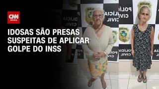 Idosas são presas suspeitas de aplicar golpe do INSS | AGORA CNN