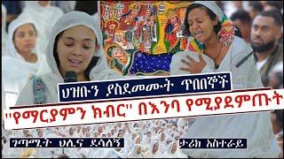 ''የማርያምን ክብር'' ላላወቀው ይኼን ያድምጠው ። ህዝቡን ያስደመሙት ጥበበኞች። ታሪክ አስተራይ እና ህሊና ደሳለኝ.#Minyahil benti #ምንያህል በንቲ