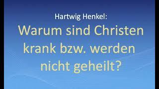 Hartwig Henkel: Warum sind Christen krank bzw. werden nicht geheilt?