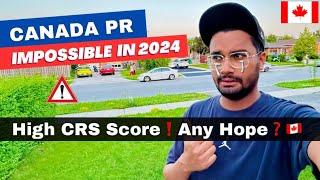 Canada PR Impossible Now in 2024 ?  Express Entry High CRS Score