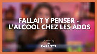 L'alcool chez nos ados : fallait y penser ! - La Maison des parents #LMDP