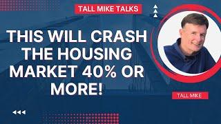 THIS WILL CRASH THE HOUSING MARKET 40% OR MORE! Housing Market Crash 2024 -Tall Mike Talks