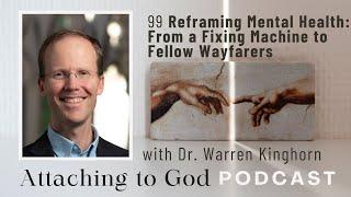 099 Reframing Mental Health: From a Fixing Machine to Fellow Wayfarers (with Dr. Warren Kinghorn)