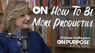 Arianna Huffington: ON How To Be More Productive | ON Purpose Podcast Ep.15