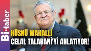 Hüsnü Mahalli Celal Talabani'yi Anlatıyor! | BiHaber