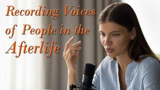 Recorded Voices of People in the Afterlife Speaking to Loved Ones Prove Life After Death