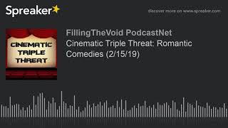 Cinematic Triple Threat: Romantic Comedies (2/15/19) (part 2 of 2)