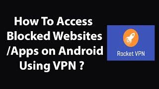 How To Access Blocked Websites/Apps on Android Using VPN ?