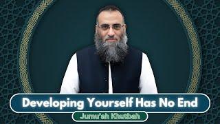 Developing Yourself Has No End | Jumu'ah Khutbah | Sh. Yaser Birjas