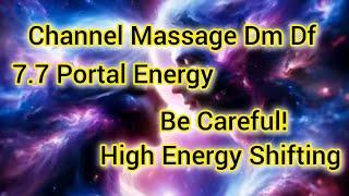 Channel Massage Dm Df 7.7 Portal Energy Be Careful high Energy Shifting #love #channeling