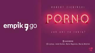 Porno. Jak oni to robią - Robert Ziębiński, Audiobook | Rozdz.1, czyta Marta Wągrocka