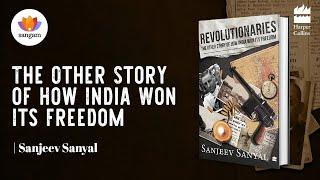 Revolutionaries: The Other Story of How India Won Its Freedom | Sanjeev Sanyal | #sangamtalks