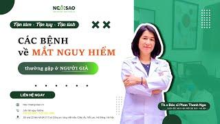 CÁC BỆNH VỀ MẮT NGUY HIỂM THƯỜNG GẶP Ở NGƯỜI GIÀ | Mắt Ngôi Sao