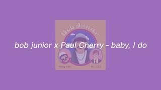 bob junior x Paul Cherry - baby, I do (Official Audio)