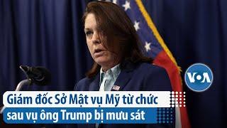 Giám đốc Sở Mật vụ Mỹ từ chức sau vụ ông Trump bị mưu sát | VOA Tiếng Việt