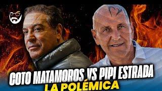 COTO MATAMOROS VS PIPI ESTRADA: LA POLÉMICA