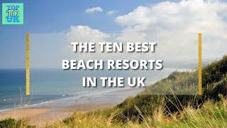 The Ten Best Beach Resorts In The UK