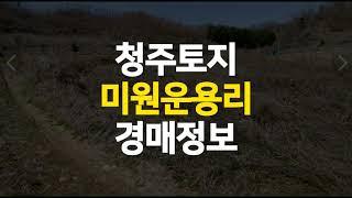 청주 토지 매매 보다 저렴한 경매 정보(미원면 운용리 574평)