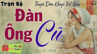 Nghe hay đến thế - Siêu Phẩm: " ĐÀN ÔNG CŨ " | Nghe kể truyện đêm khuya Việt Nam ngủ cực ngon