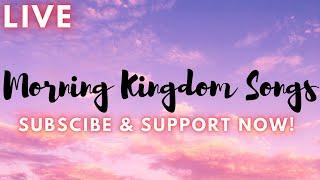 Morning Kingdom Songs Live!