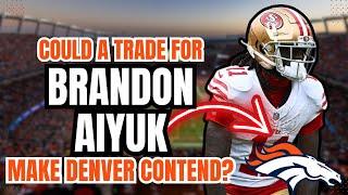 BRANDON AIYUK TO DENVER BRONCOS?? Should Denver Make BLOCKBUSTER TRADE for Disgruntled Receiver?