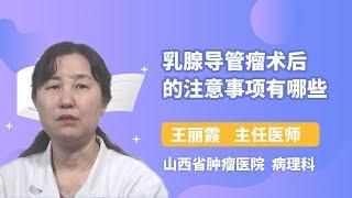 乳腺导管瘤术后的注意事项有哪些 王丽霞 山西省肿瘤医院