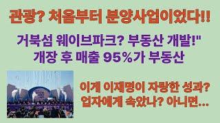 웨이브파크? 처음부터 분양사업이었다!! 거북섬 웨이브파크? 부동산 개발! "개장 후 매출 95%가 부동산. 이게 이재명이 자랑한 성과? 업자에게 속았나? 아니면...