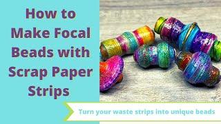 How to make Paper Beads from Scrap Strips - Focal Art Beads - Large Bead Ideas