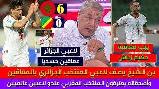 بن الشيخ يقول الحقيقةلاعبي منتخب الجزائر معاقين ولاعبي المنتخب المغربي عالميين ويجب طرد زياش بعد6-0