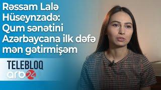 Rəssam Lalə Hüseynzadə: Qum sənətini Azərbaycana ilk dəfə mən gətirmişəm – TELEBLOQ