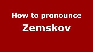 How to pronounce Zemskov (Russian/Russia) - PronounceNames.com