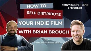 How To Self-Distribute Your Indie Film with Brian Brough | Truly Independent Episode 023