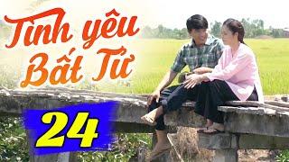 Tình Yêu Bất Tử - Tập 24 | Phim Truyền Hình Việt Nam Hay Nhất