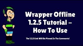 How To Use Wrapper Offline 1.2.5  And The Link Of 1.2.5 Will Get Pinned!