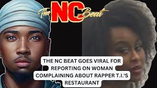 THE NC BEAT GOES VIRAL FOR REPORTING ON WOMAN COMPLAINING ABOUT RAPPER T.I.'S RESTAURANT