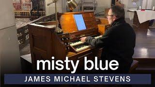 Misty Blue | James Michael Stevens | A.J. Spencer's Reed Organ